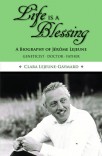 Life Is a Blessing: A Biography of Jérôme Lejeune — Geneticist, Doctor, Father Life Is a Blessing: A Biography of Jérôme Lejeune — Geneticist, Doctor, Father